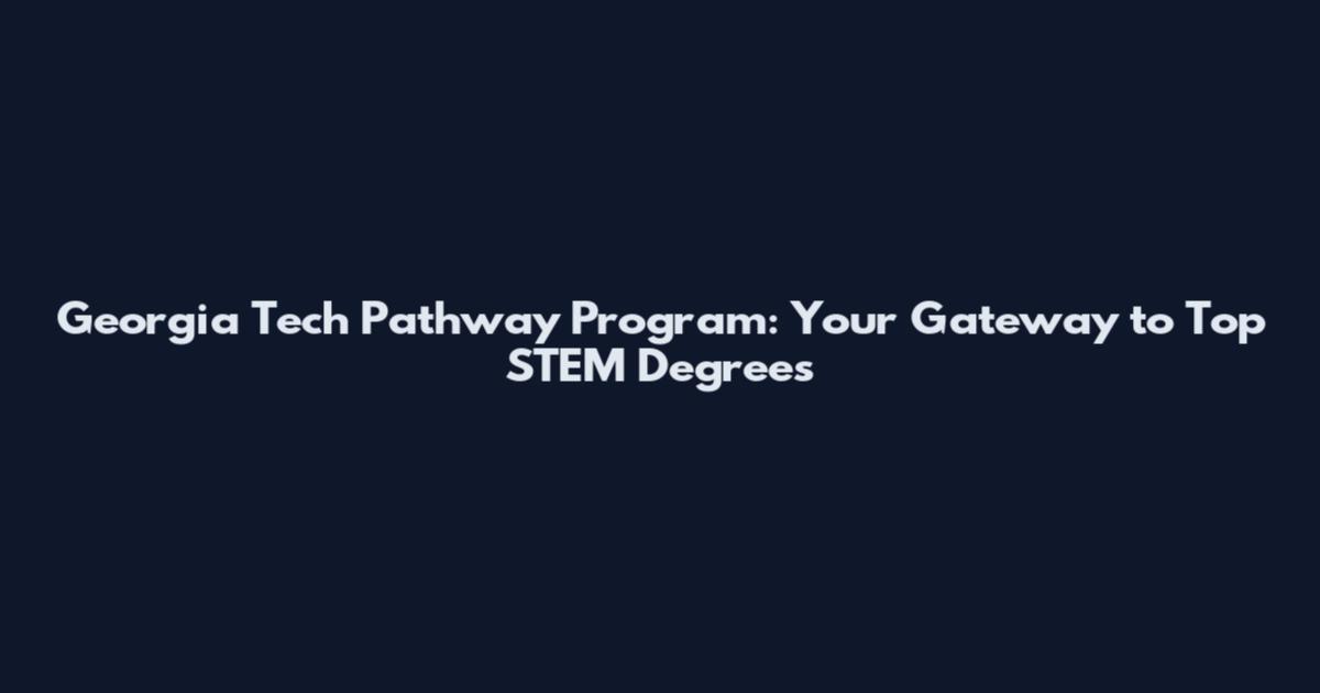 Georgia Tech Pathway Program: Your Gateway to Top STEM Degrees