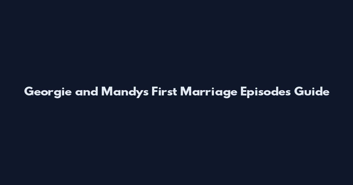 Georgie and Mandy's First Marriage Episodes Guide