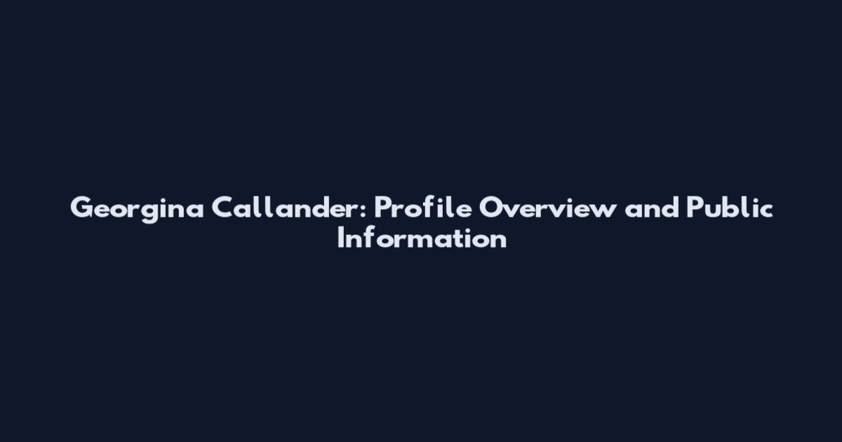 Georgina Callander: Profile Overview and Public Information