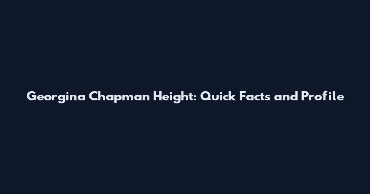 Georgina Chapman Height: Quick Facts and Profile