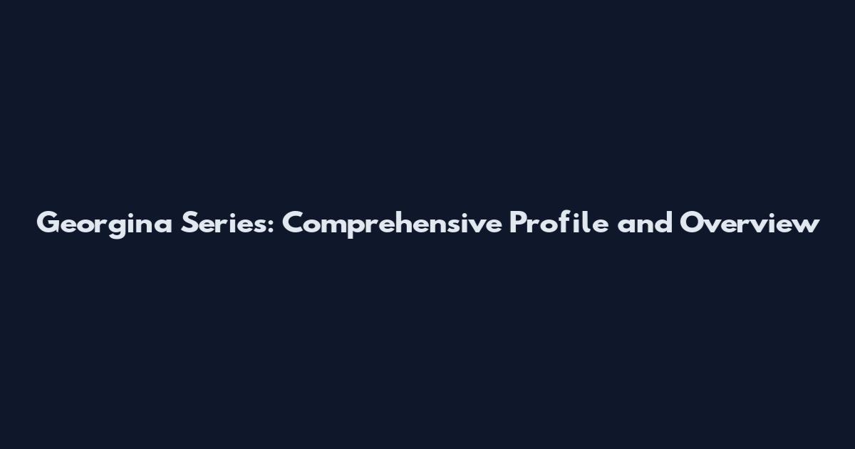 Georgina Series: Comprehensive Profile and Overview