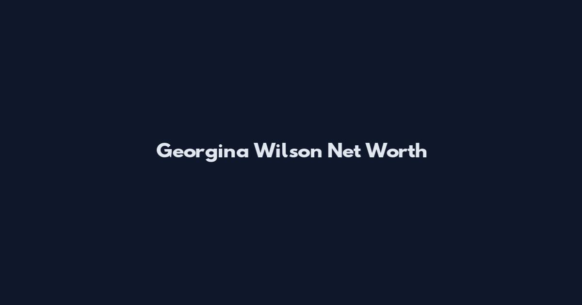 Georgina Wilson Net Worth