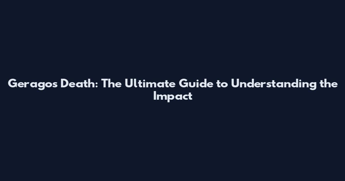 Geragos Death: The Ultimate Guide to Understanding the Impact