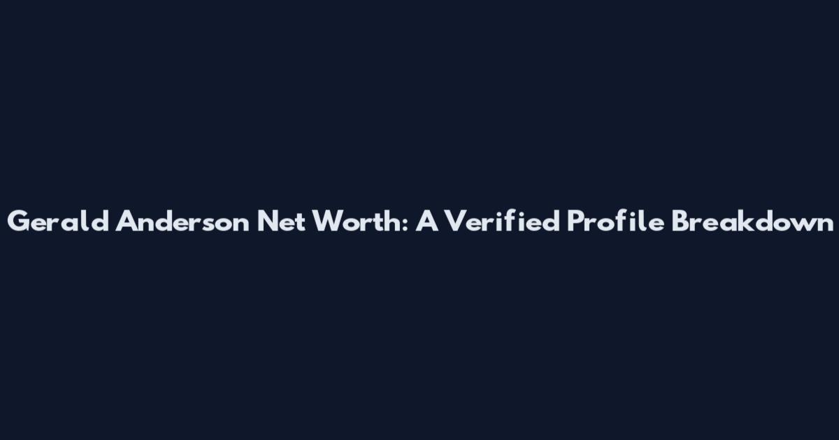 Gerald Anderson Net Worth: A Verified Profile Breakdown