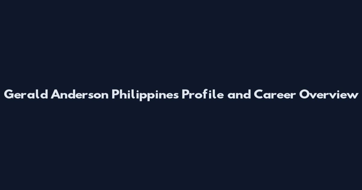 Gerald Anderson Philippines Profile and Career Overview
