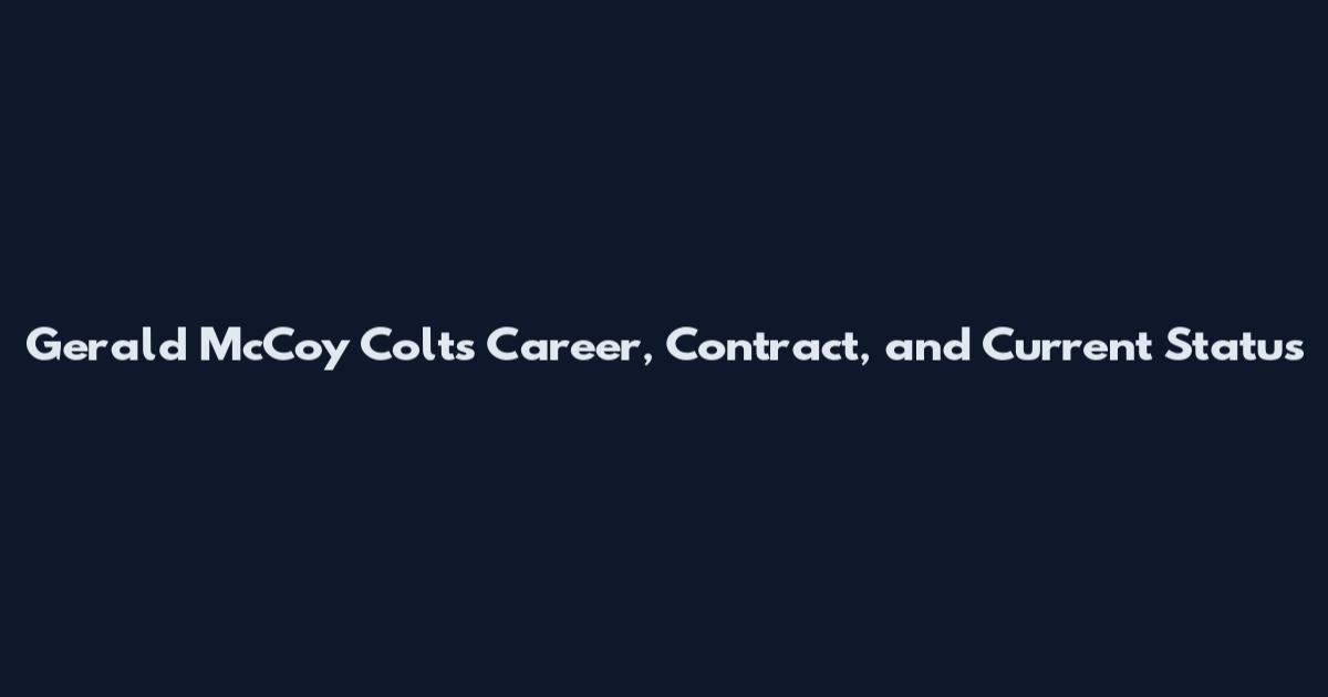 Gerald McCoy Colts Career, Contract, and Current Status