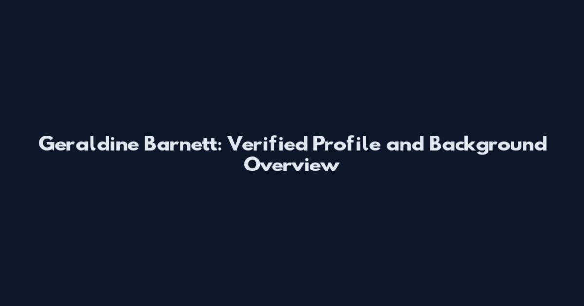 Geraldine Barnett: Verified Profile and Background Overview