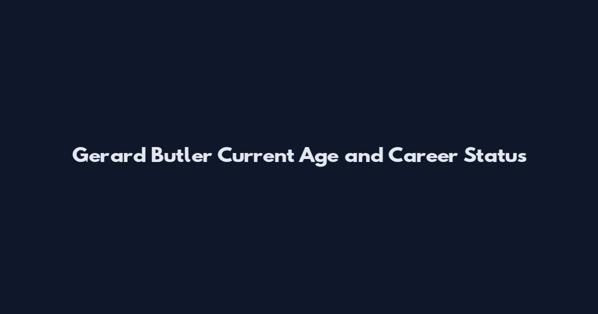Gerard Butler Current Age and Career Status