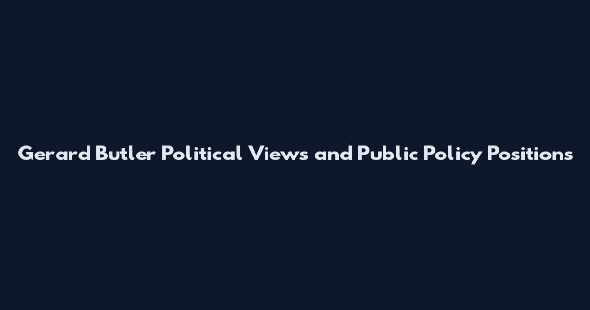 Gerard Butler Political Views and Public Policy Positions