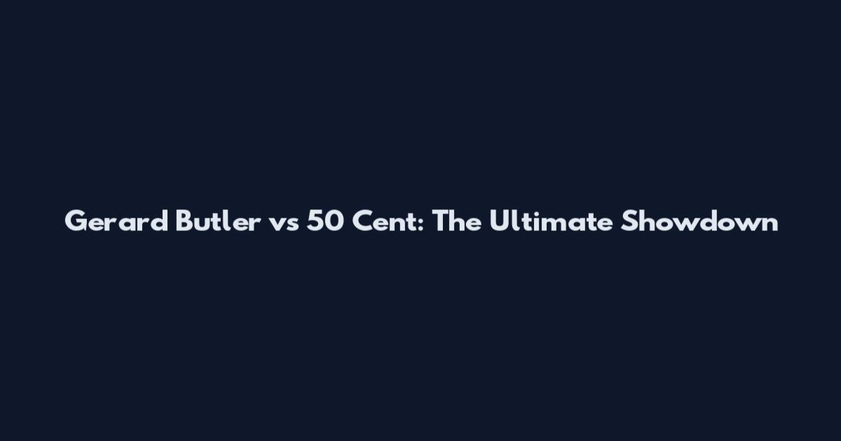 Gerard Butler vs 50 Cent: The Ultimate Showdown