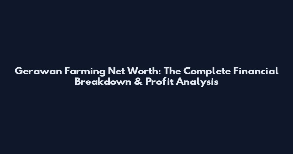 Gerawan Farming Net Worth: The Complete Financial Breakdown & Profit Analysis