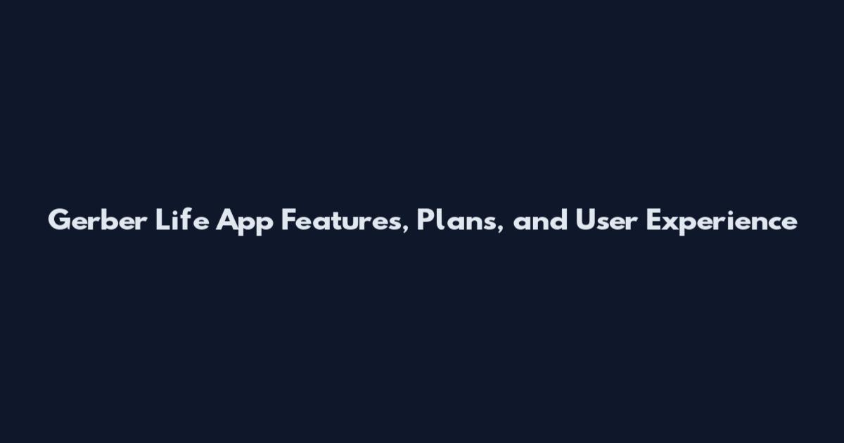 Gerber Life App Features, Plans, and User Experience