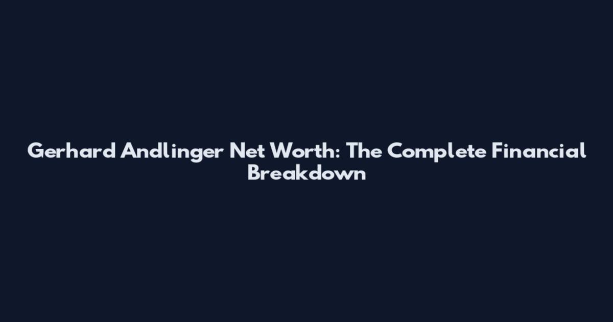 Gerhard Andlinger Net Worth: The Complete Financial Breakdown