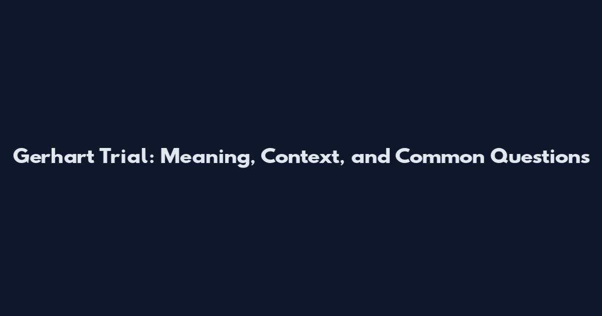 Gerhart Trial: Meaning, Context, and Common Questions