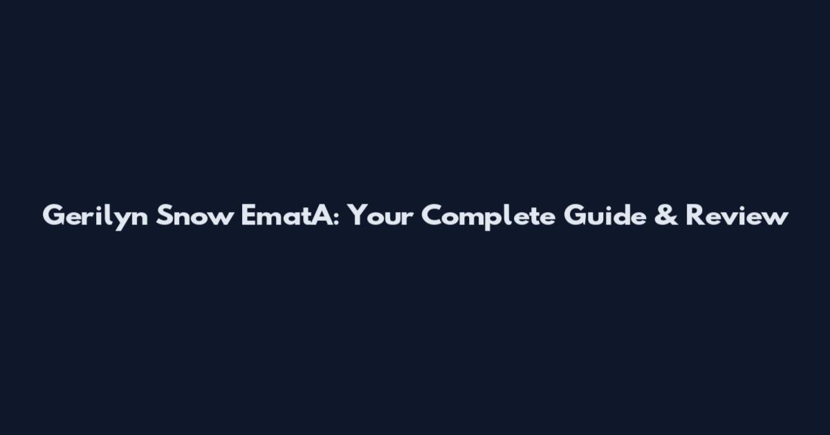 Gerilyn Snow EmatA: Your Complete Guide & Review