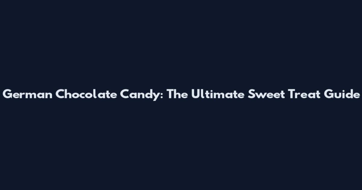 German Chocolate Candy: The Ultimate Sweet Treat Guide