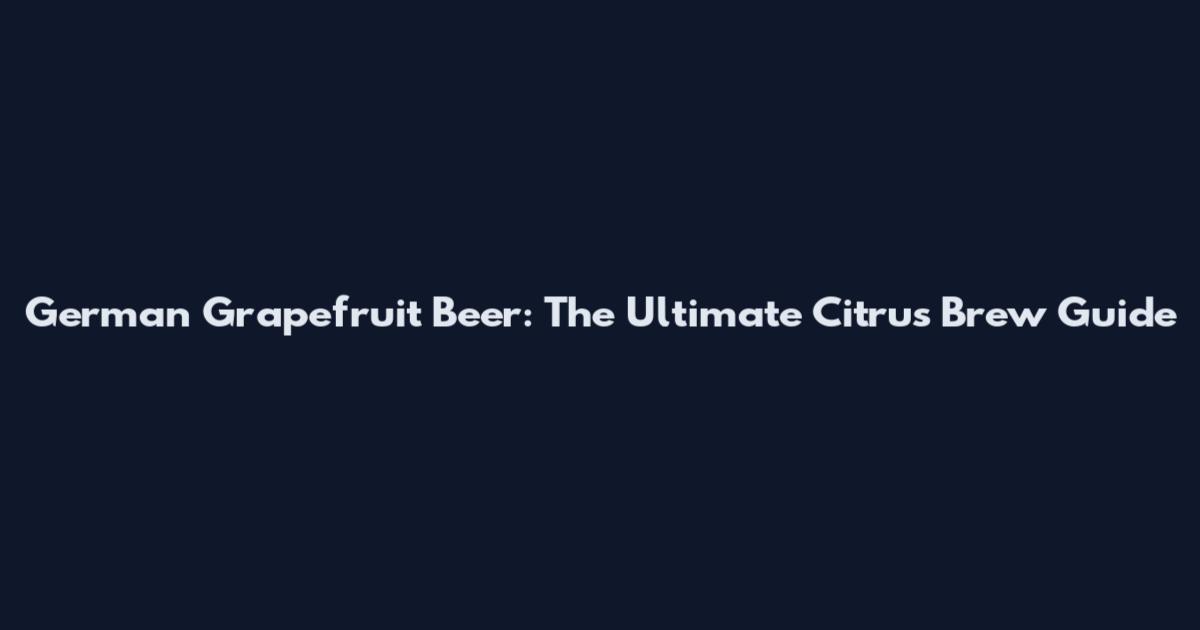 German Grapefruit Beer: The Ultimate Citrus Brew Guide