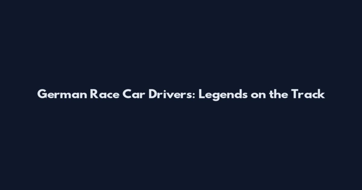 German Race Car Drivers: Legends on the Track