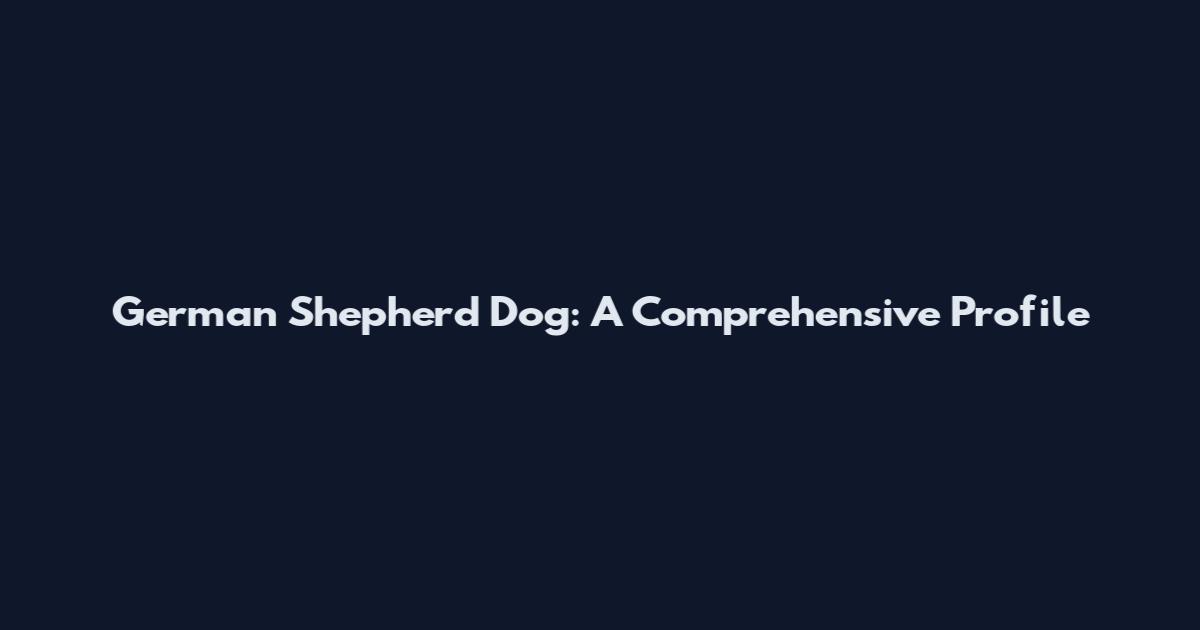 German Shepherd Dog: A Comprehensive Profile