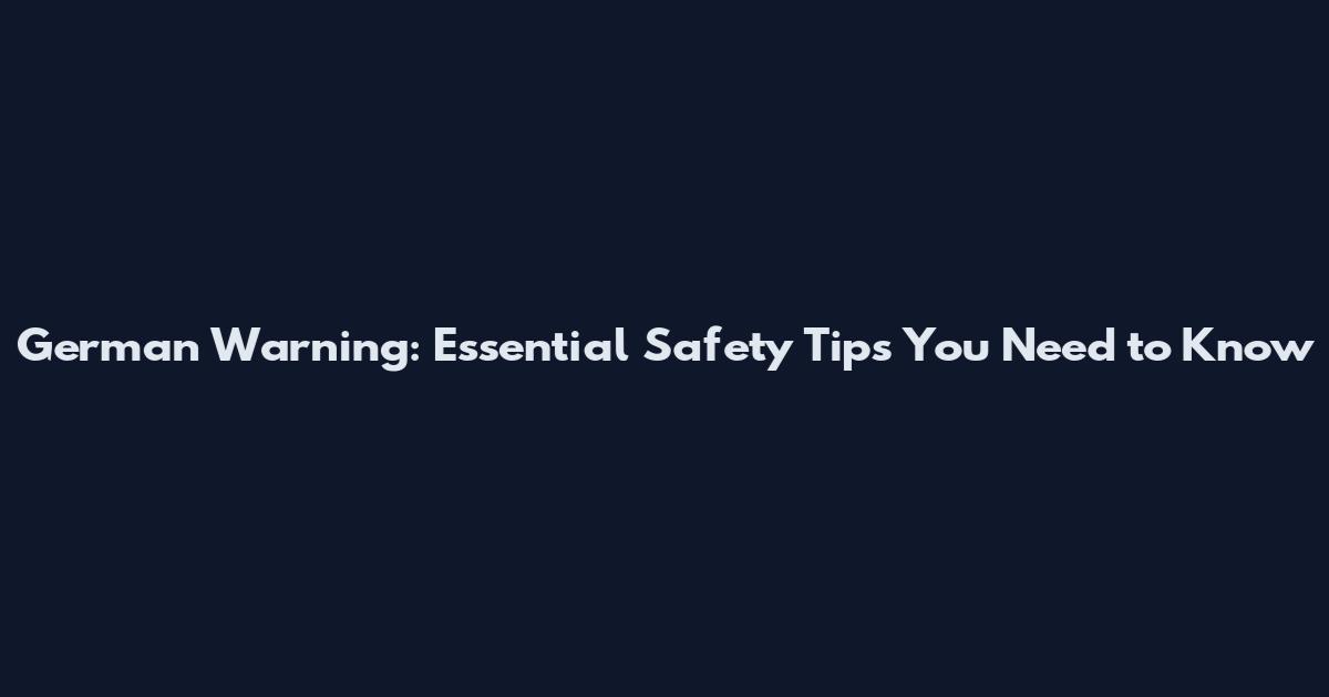 German Warning: Essential Safety Tips You Need to Know