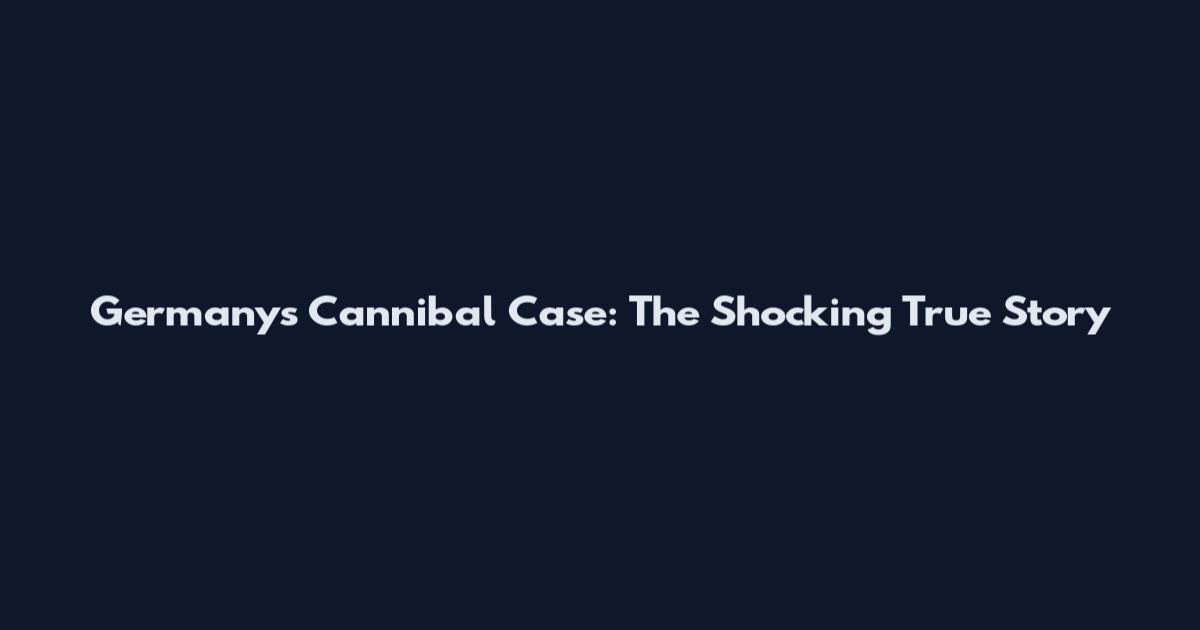 Germany's Cannibal Case: The Shocking True Story