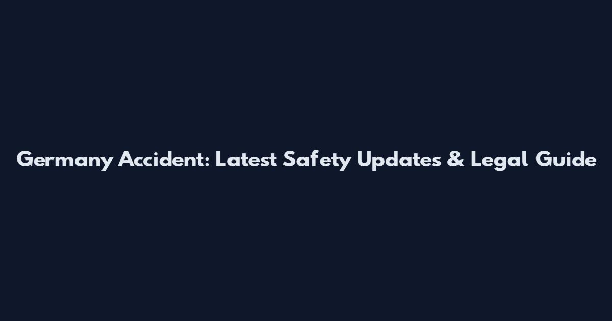 Germany Accident: Latest Safety Updates & Legal Guide