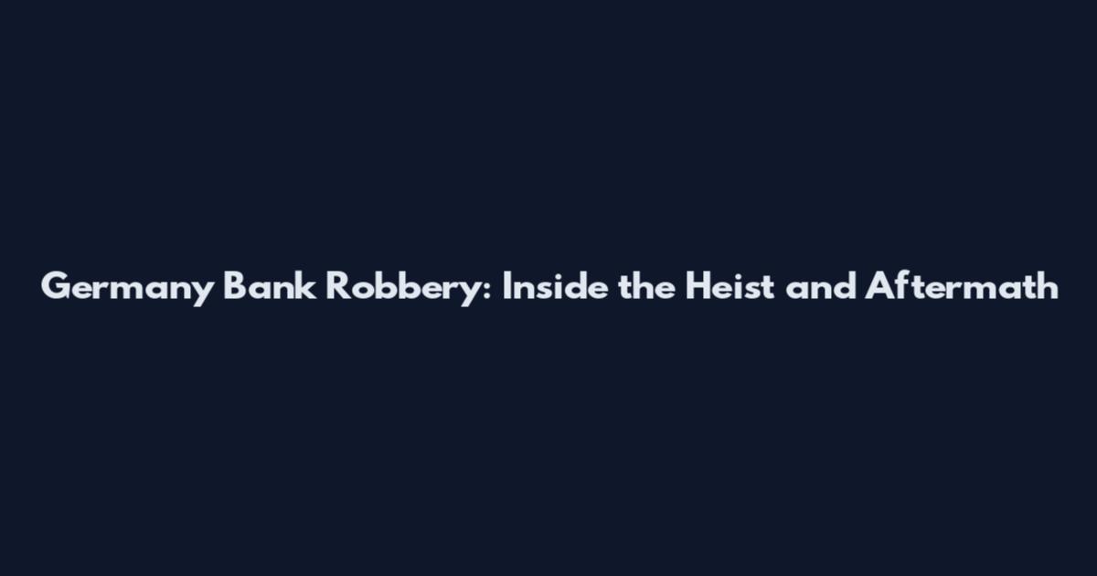 Germany Bank Robbery: Inside the Heist and Aftermath