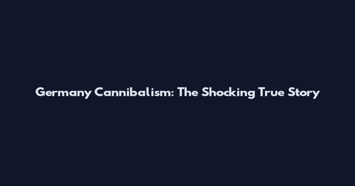 Germany Cannibalism: The Shocking True Story