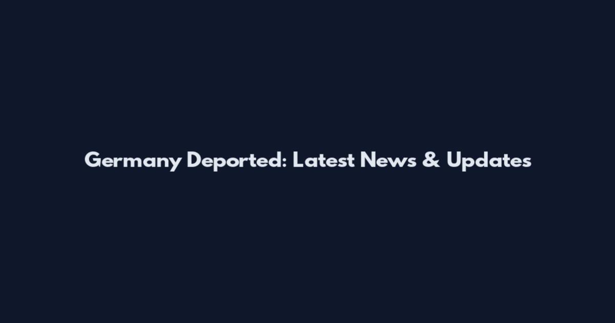 Germany Deported: Latest News & Updates