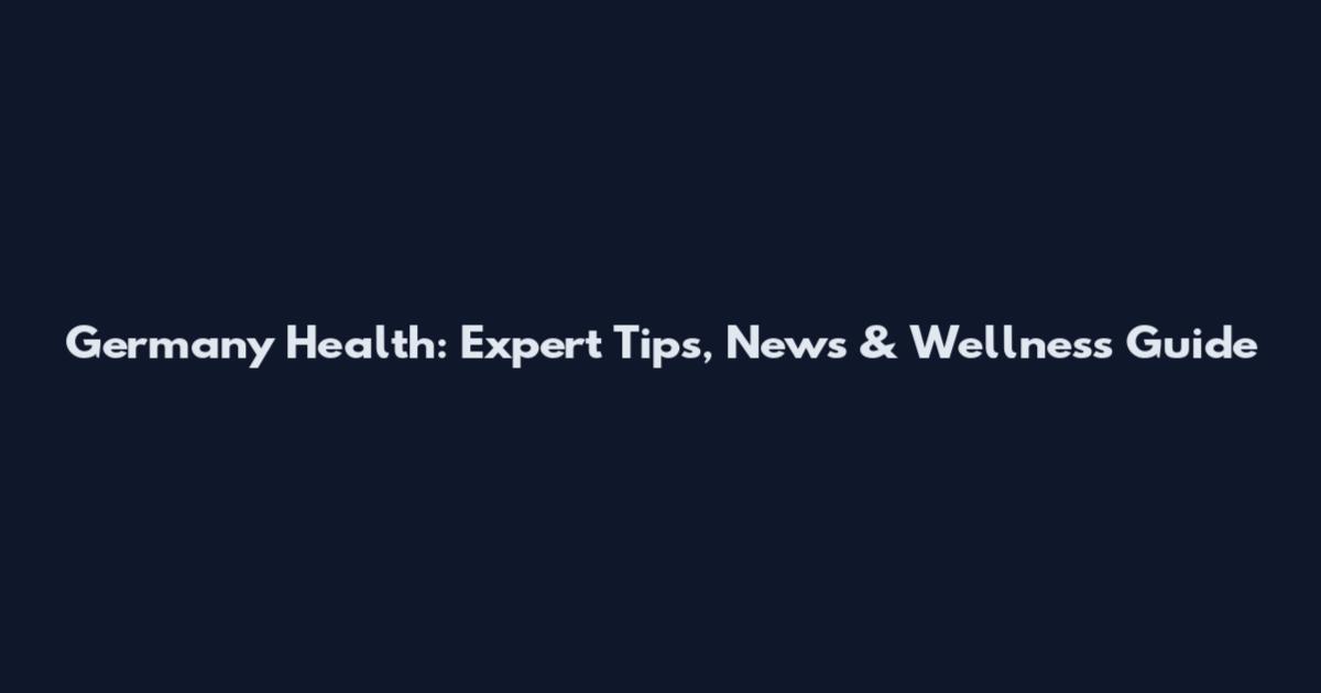 Germany Health: Expert Tips, News & Wellness Guide