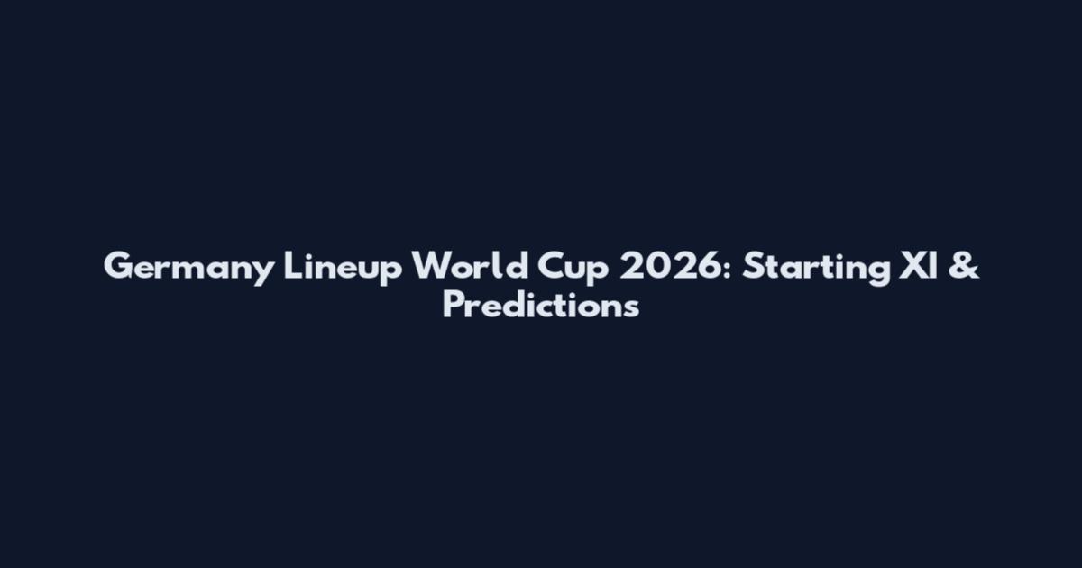 Germany Lineup World Cup 2026: Starting XI & Predictions