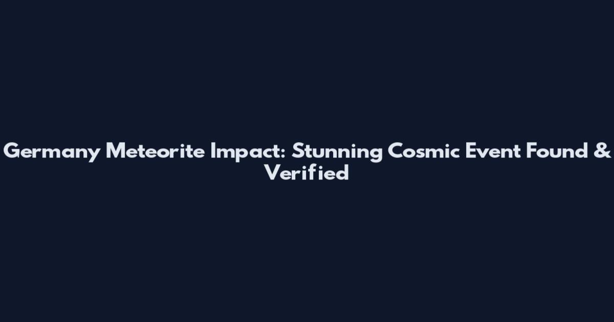 Germany Meteorite Impact: Stunning Cosmic Event Found & Verified