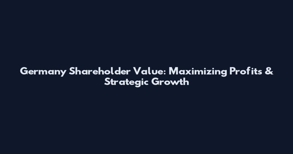 Germany Shareholder Value: Maximizing Profits & Strategic Growth