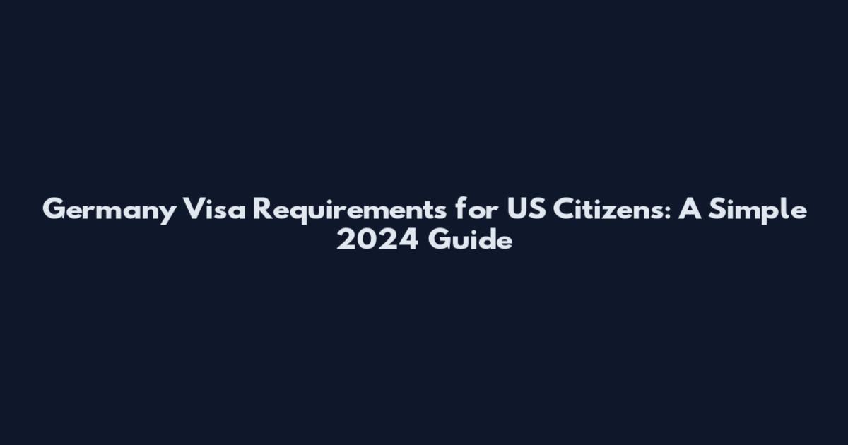 Germany Visa Requirements for US Citizens: A Simple 2024 Guide