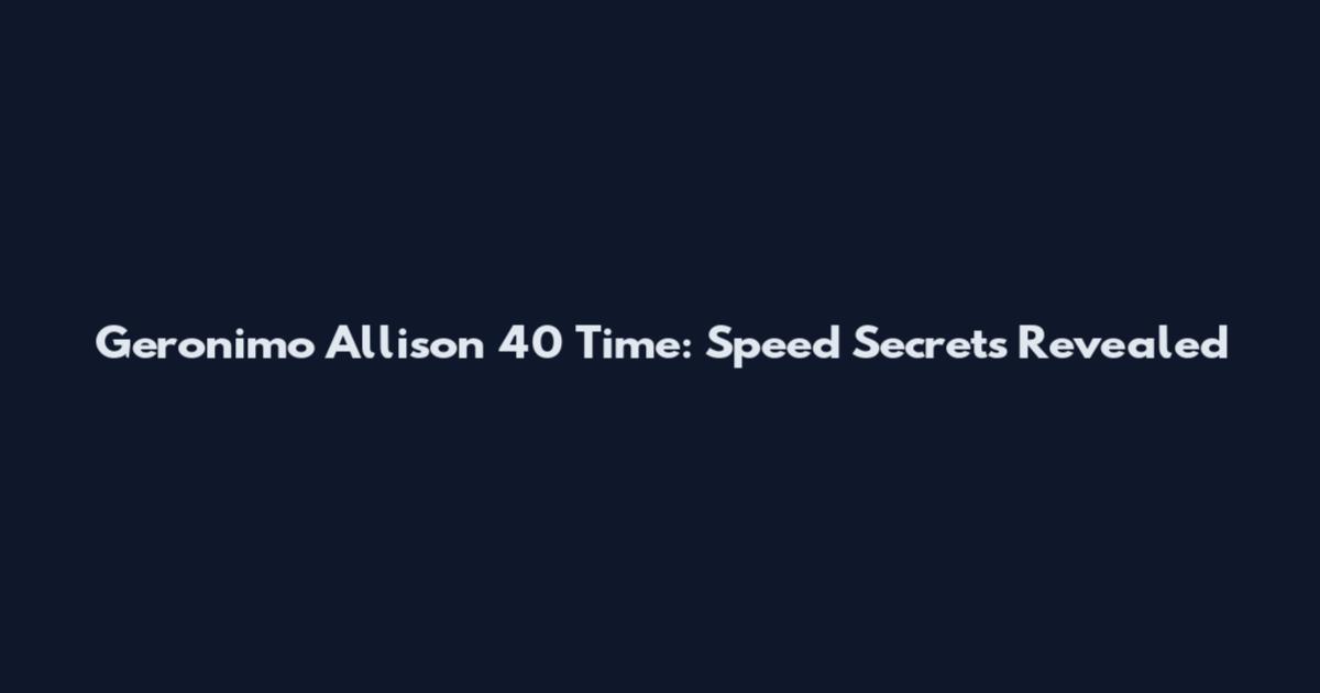 Geronimo Allison 40 Time: Speed Secrets Revealed