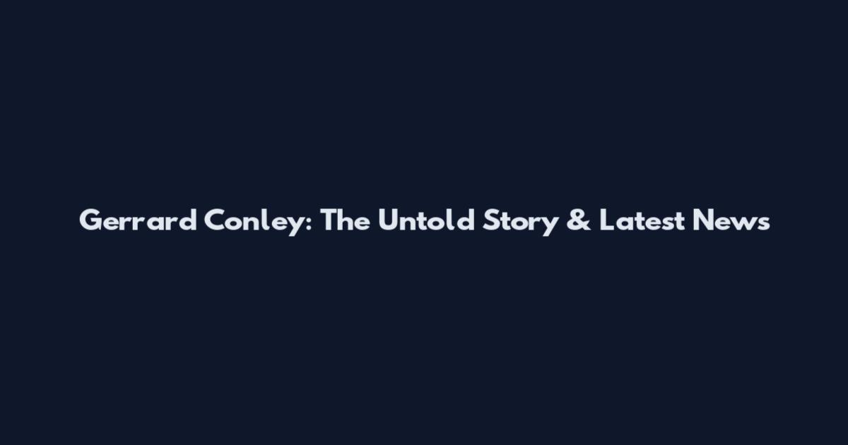 Gerrard Conley: The Untold Story & Latest News