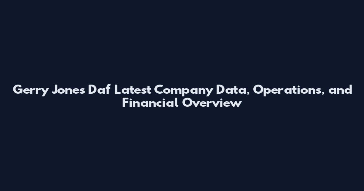 Gerry Jones Daf Latest Company Data, Operations, and Financial Overview