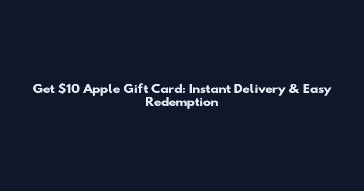 Get $10 Apple Gift Card: Instant Delivery & Easy Redemption