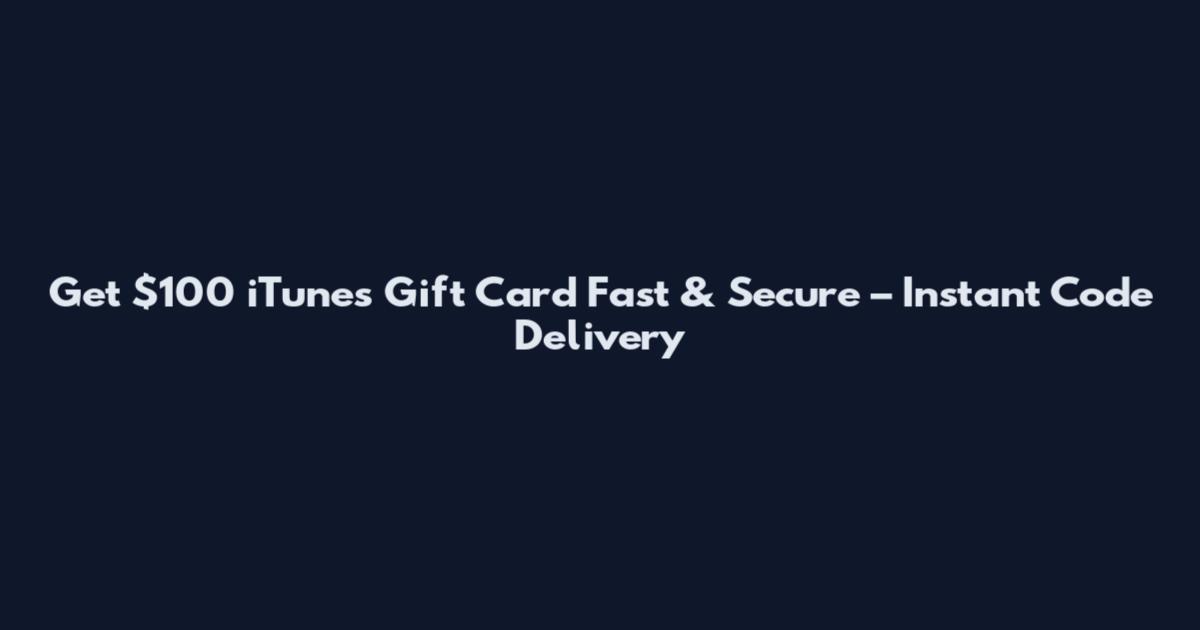 Get $100 iTunes Gift Card Fast & Secure – Instant Code Delivery