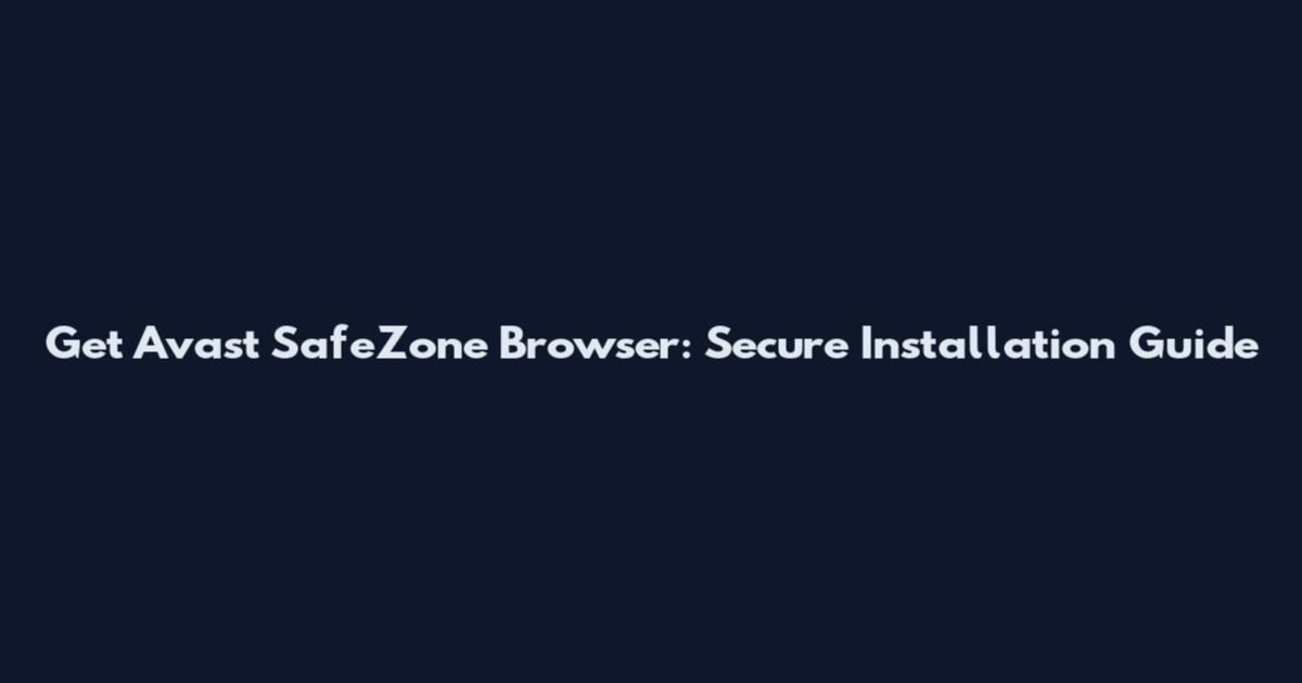 Get Avast SafeZone Browser: Secure Installation Guide