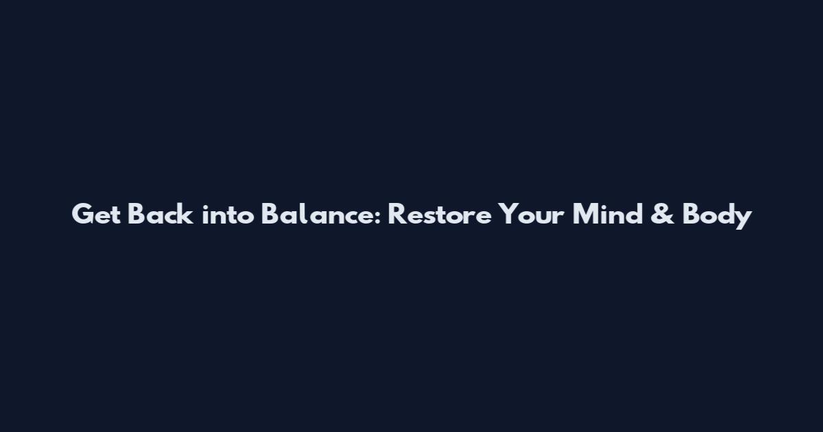 Get Back into Balance: Restore Your Mind & Body