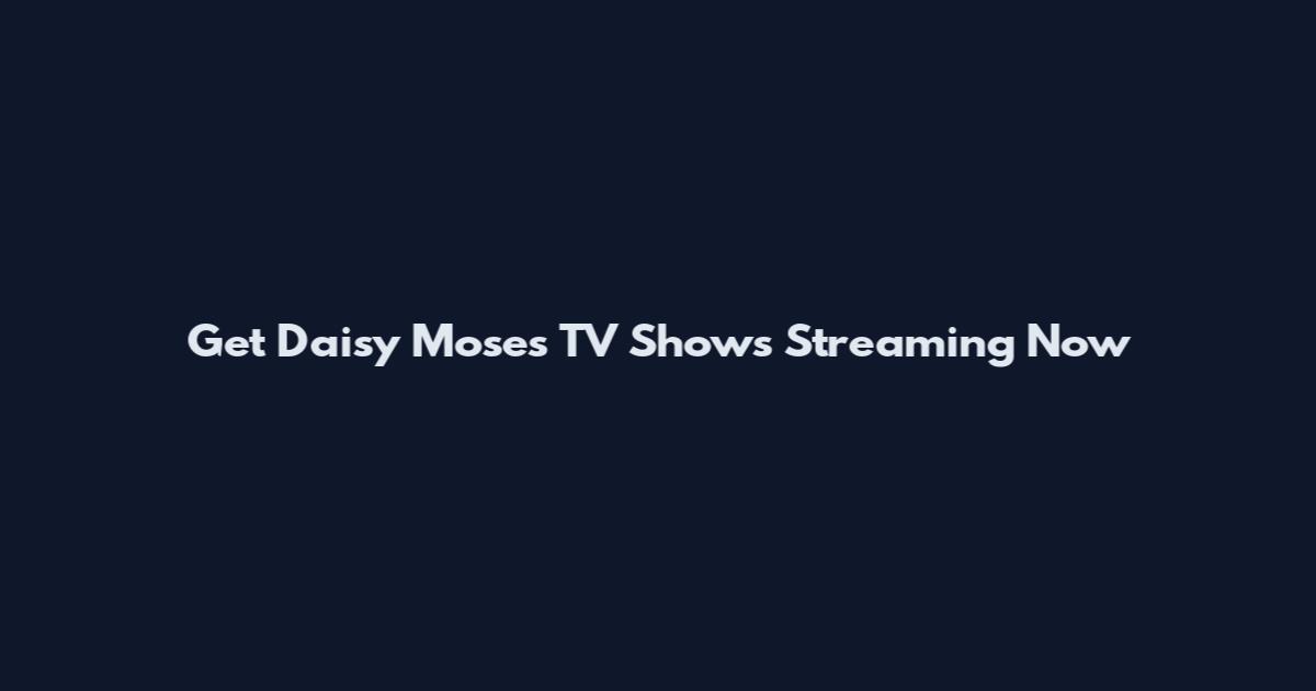 Get Daisy Moses TV Shows Streaming Now