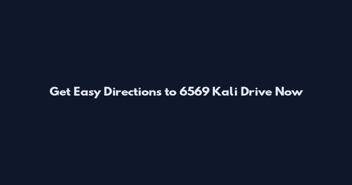 Get Easy Directions to 6569 Kali Drive Now