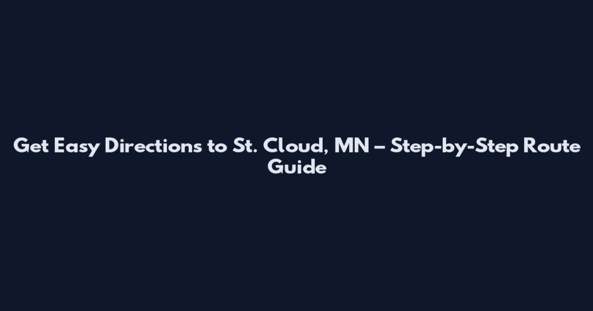 Get Easy Directions to St. Cloud, MN – Step-by-Step Route Guide