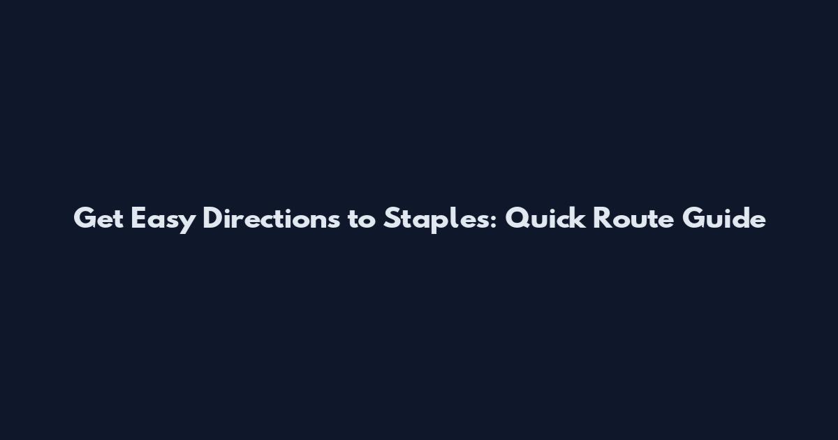 Get Easy Directions to Staples: Quick Route Guide