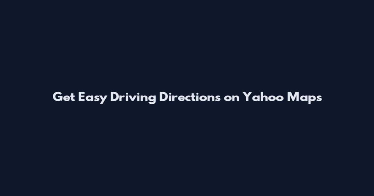 Get Easy Driving Directions on Yahoo Maps
