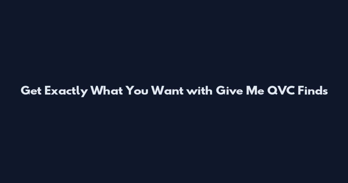 Get Exactly What You Want with "Give Me QVC" Finds