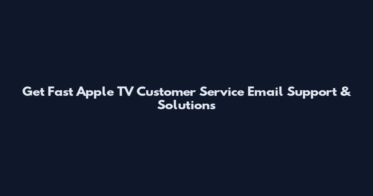 Get Fast Apple TV Customer Service Email Support & Solutions
