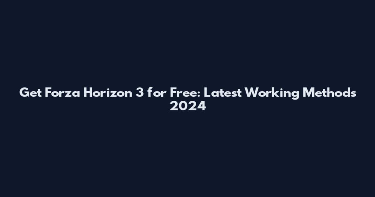 Get Forza Horizon 3 for Free: Latest Working Methods 2024