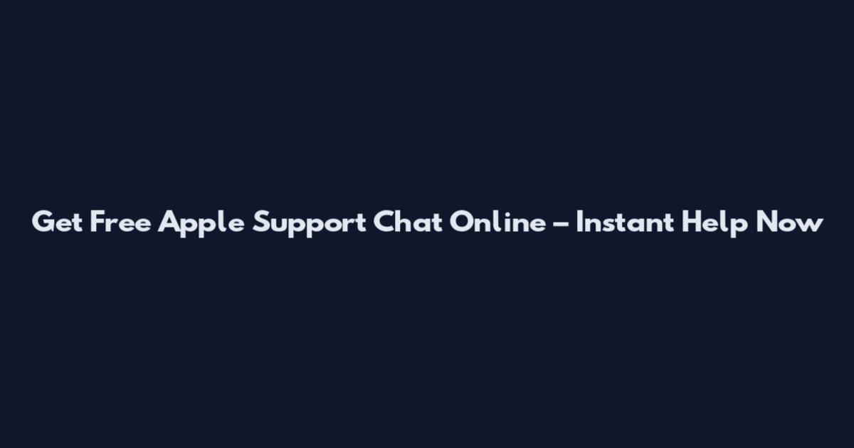 Get Free Apple Support Chat Online – Instant Help Now